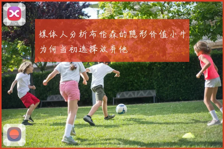 媒体人分析布伦森的隐形价值小牛为何当初选择放弃他