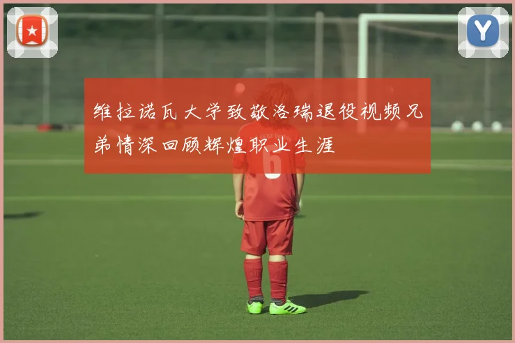 维拉诺瓦大学致敬洛瑞退役视频兄弟情深回顾辉煌职业生涯
