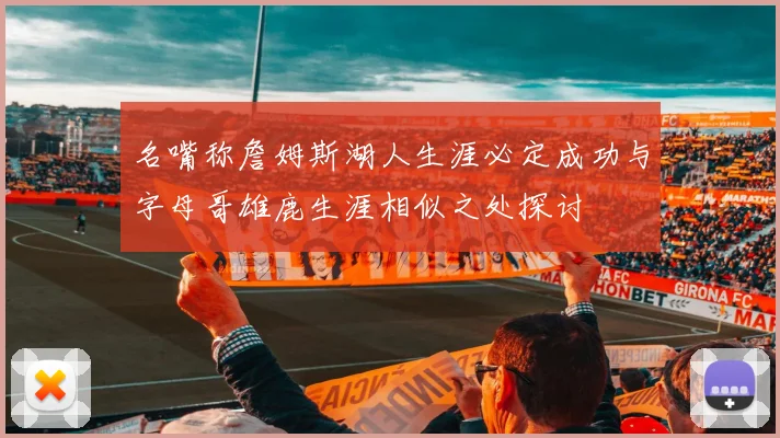 名嘴称詹姆斯湖人生涯必定成功与字母哥雄鹿生涯相似之处探讨